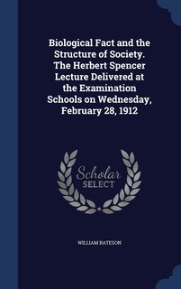 Front cover_Biological Fact and the Structure of Society. The Herbert Spencer Lecture Delivered at the Examination Schools on Wednesday, February 28, 1912