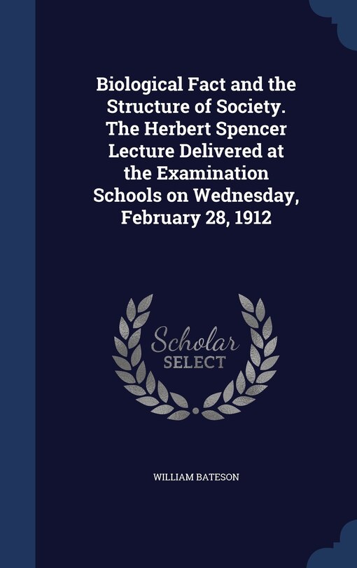 Front cover_Biological Fact and the Structure of Society. The Herbert Spencer Lecture Delivered at the Examination Schools on Wednesday, February 28, 1912
