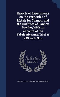 Front cover_Reports of Experiments on the Properties of Metals for Cannon, and the Qualities of Cannon Powder; With an Account of the Fabrication and Trial of a 15-inch Gun