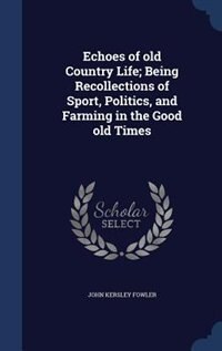 Couverture_Echoes of old Country Life; Being Recollections of Sport, Politics, and Farming in the Good old Times