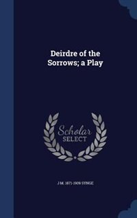 Couverture_Deirdre of the Sorrows; a Play