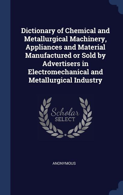 Couverture_Dictionary of Chemical and Metallurgical Machinery, Appliances and Material Manufactured or Sold by Advertisers in Electromechanical and Metallurgical Industry