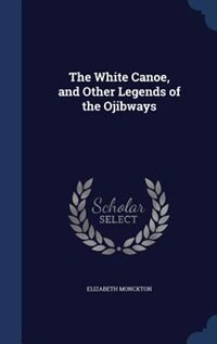 Front cover_The White Canoe, and Other Legends of the Ojibways
