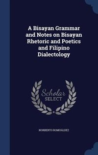Front cover_A Bisayan Grammar and Notes on Bisayan Rhetoric and Poetics and Filipino Dialectology