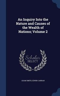 An Inquiry Into the Nature and Causes of the Wealth of Nations; Volume 2