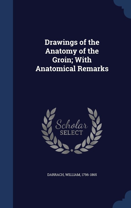 Front cover_Drawings of the Anatomy of the Groin; With Anatomical Remarks
