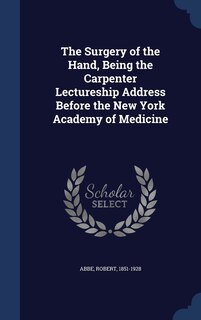 Front cover_The Surgery of the Hand, Being the Carpenter Lectureship Address Before the New York Academy of Medicine