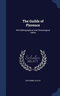 The Guilds of Florence: With Bibliographical and Chronological Tables