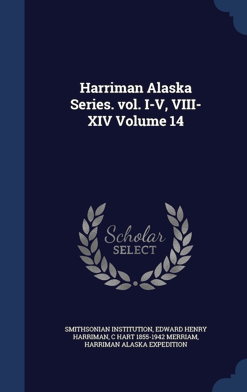 Front cover_Harriman Alaska Series. vol. I-V, VIII-XIV Volume 14