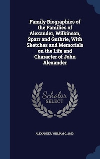 Couverture_Family Biographies of the Families of Alexander, Wilkinson, Sparr and Guthrie, With Sketches and Memorials on the Life and Character of John Alexander