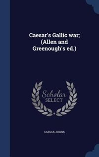 Caesar's Gallic war; (Allen and Greenough's ed.)