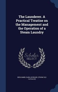 Front cover_The Launderer. A Practical Treatise on the Management and the Operation of a Steam Laundry
