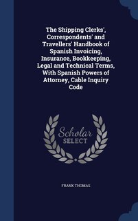 Couverture_The Shipping Clerks', Correspondents' and Travellers' Handbook of Spanish Invoicing, Insurance, Bookkeeping, Legal and Technical Terms, With Spanish Powers of Attorney, Cable Inquiry Code