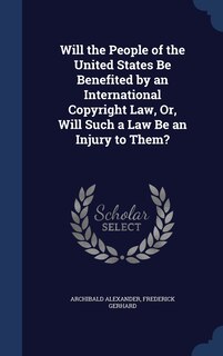 Front cover_Will the People of the United States Be Benefited by an International Copyright Law, Or, Will Such a Law Be an Injury to Them?