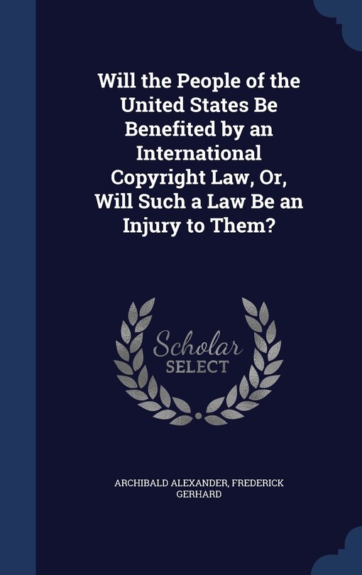 Front cover_Will the People of the United States Be Benefited by an International Copyright Law, Or, Will Such a Law Be an Injury to Them?