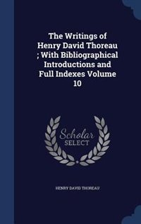 Couverture_The Writings of Henry David Thoreau ; With Bibliographical Introductions and Full Indexes Volume 10