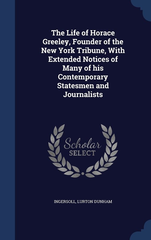 Couverture_The Life of Horace Greeley, Founder of the New York Tribune, With Extended Notices of Many of his Contemporary Statesmen and Journalists