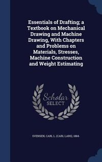 Couverture_Essentials of Drafting; a Textbook on Mechanical Drawing and Machine Drawing, With Chapters and Problems on Materials, Stresses, Machine Construction and Weight Estimating