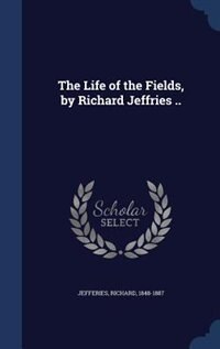 Front cover_The Life of the Fields, by Richard Jeffries ..