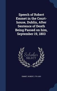 Front cover_Speech of Robert Emmet in the Court-house, Dublin, After Sentence of Death Being Passed on him, September 19, 1803