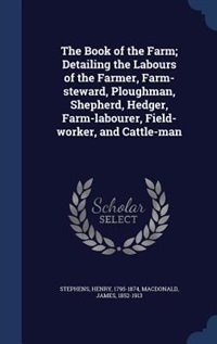 The Book of the Farm; Detailing the Labours of the Farmer, Farm-steward, Ploughman, Shepherd, Hedger, Farm-labourer, Field-worker, and Cattle-man