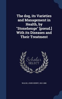 Front cover_The dog, its Varieties and Management in Health, by Stonehenge [pseud.] With its Diseases and Their Treatment