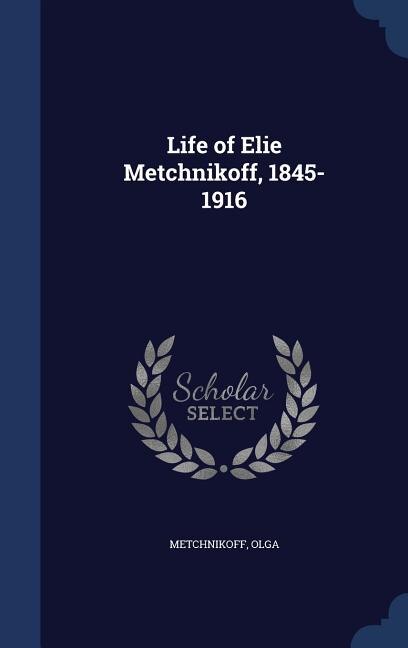 Couverture_Life of Elie Metchnikoff, 1845-1916