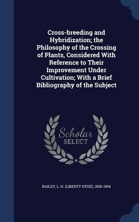 Front cover_Cross-breeding and Hybridization; the Philosophy of the Crossing of Plants, Considered With Reference to Their Improvement Under Cultivation; With a Brief Bibliography of the Subject