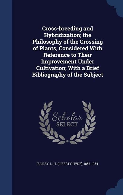 Front cover_Cross-breeding and Hybridization; the Philosophy of the Crossing of Plants, Considered With Reference to Their Improvement Under Cultivation; With a Brief Bibliography of the Subject