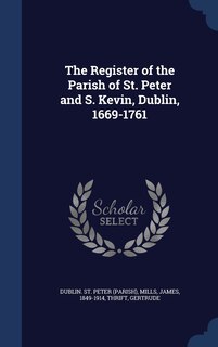 Front cover_The Register of the Parish of St. Peter and S. Kevin, Dublin, 1669-1761