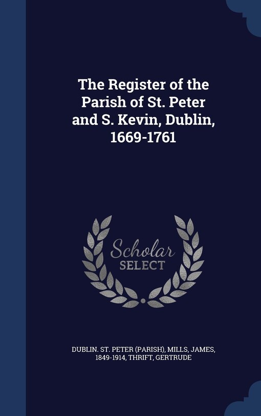 Front cover_The Register of the Parish of St. Peter and S. Kevin, Dublin, 1669-1761