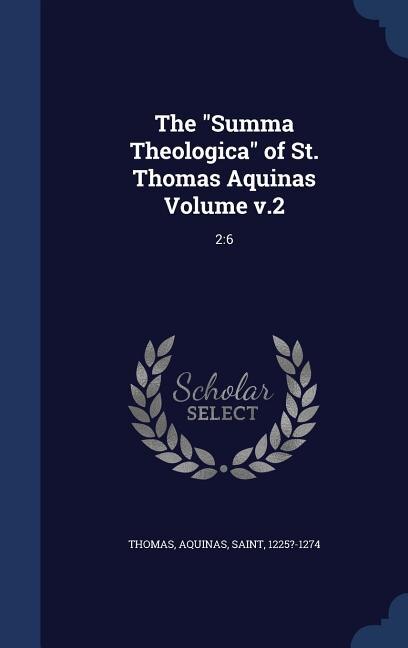 The Summa Theologica of St. Thomas Aquinas Volume v.2: 2:6