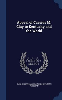 Front cover_Appeal of Cassius M. Clay to Kentucky and the World