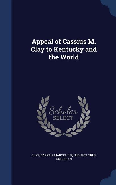 Front cover_Appeal of Cassius M. Clay to Kentucky and the World