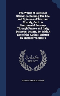 Front cover_The Works of Laurence Sterne; Containing The Life and Opinions of Tristram Shandy, Gent.; A Sentimental Journey Through France and Italy; Sermons, Letters, &c. With A Life of the Author, Written by Himself Volume 4