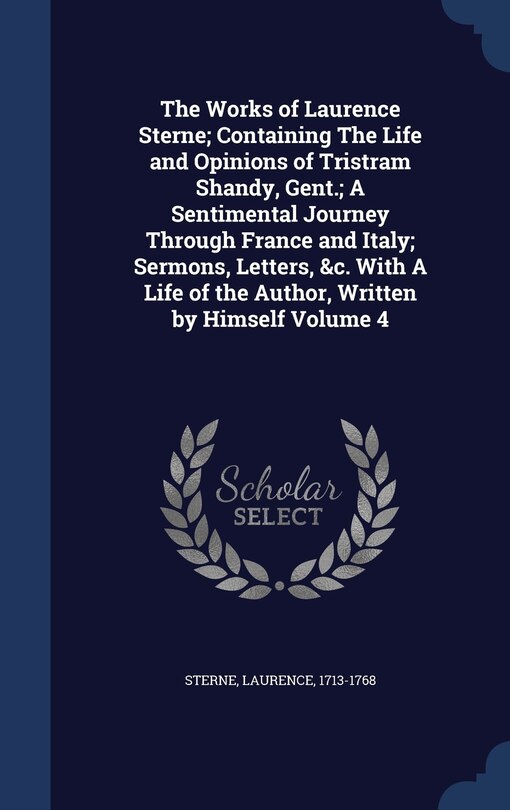 Front cover_The Works of Laurence Sterne; Containing The Life and Opinions of Tristram Shandy, Gent.; A Sentimental Journey Through France and Italy; Sermons, Letters, &c. With A Life of the Author, Written by Himself Volume 4