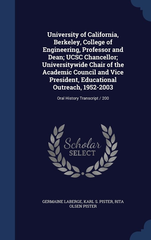 Front cover_University of California, Berkeley, College of Engineering, Professor and Dean; UCSC Chancellor; Universitywide Chair of the Academic Council and Vice President, Educational Outreach, 1952-2003