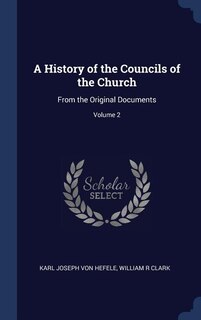 A History of the Councils of the Church: From the Original Documents; Volume 2