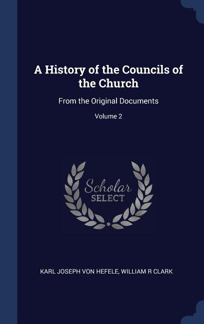 A History of the Councils of the Church: From the Original Documents; Volume 2