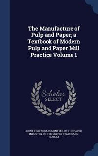 Front cover_The Manufacture of Pulp and Paper; a Textbook of Modern Pulp and Paper Mill Practice Volume 1