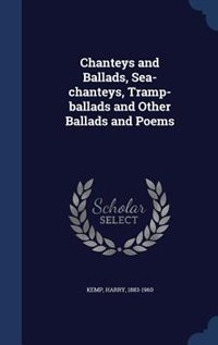 Chanteys and Ballads, Sea-chanteys, Tramp-ballads and Other Ballads and Poems