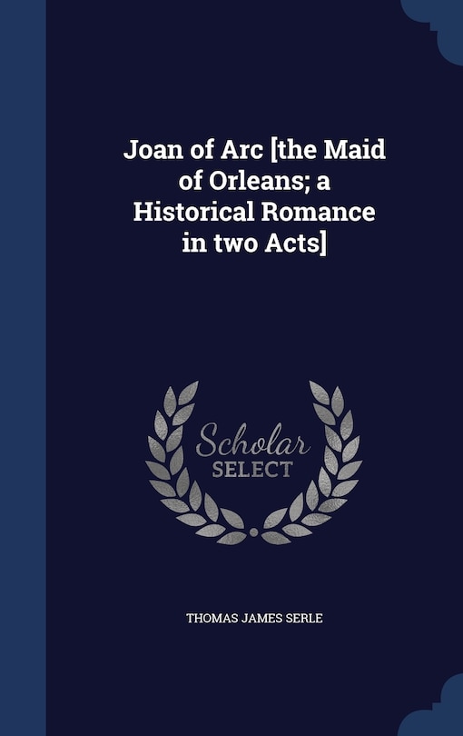Front cover_Joan of Arc [the Maid of Orleans; a Historical Romance in two Acts]