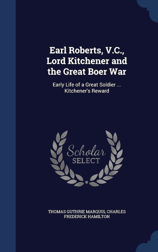 Front cover_Earl Roberts, V.C., Lord Kitchener and the Great Boer War