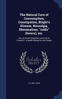 Couverture_The Natural Cure of Consumption, Constipation, Bright's Disease, Neuralgia, Rheumatism, colds (fevers), etc.