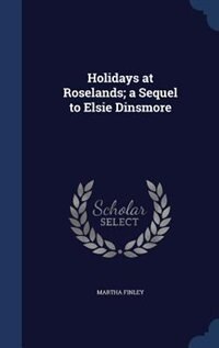Front cover_Holidays at Roselands; a Sequel to Elsie Dinsmore