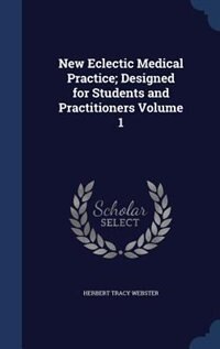 Front cover_New Eclectic Medical Practice; Designed for Students and Practitioners Volume 1
