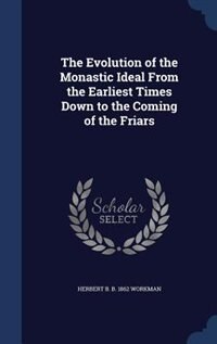 Front cover_The Evolution of the Monastic Ideal From the Earliest Times Down to the Coming of the Friars
