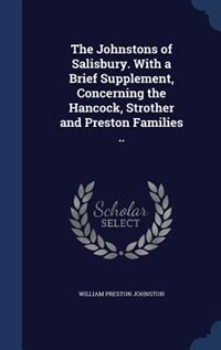 The Johnstons of Salisbury. With a Brief Supplement, Concerning the Hancock, Strother and Preston Families ..