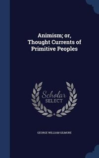 Animism; or, Thought Currents of Primitive Peoples