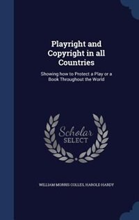 Playright and Copyright in all Countries: Showing how to Protect a Play or a Book Throughout the World
